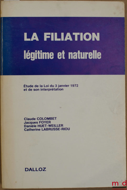COLOMBET (C.), FOYER (J.), HUET-WEILLER (D.) et LABRUSSE-RIOU (C.) – LA FILIATION LÉGITIME ET NATURELLE, Étude de la Loi du 3 janvier 1972 et de son interprétation