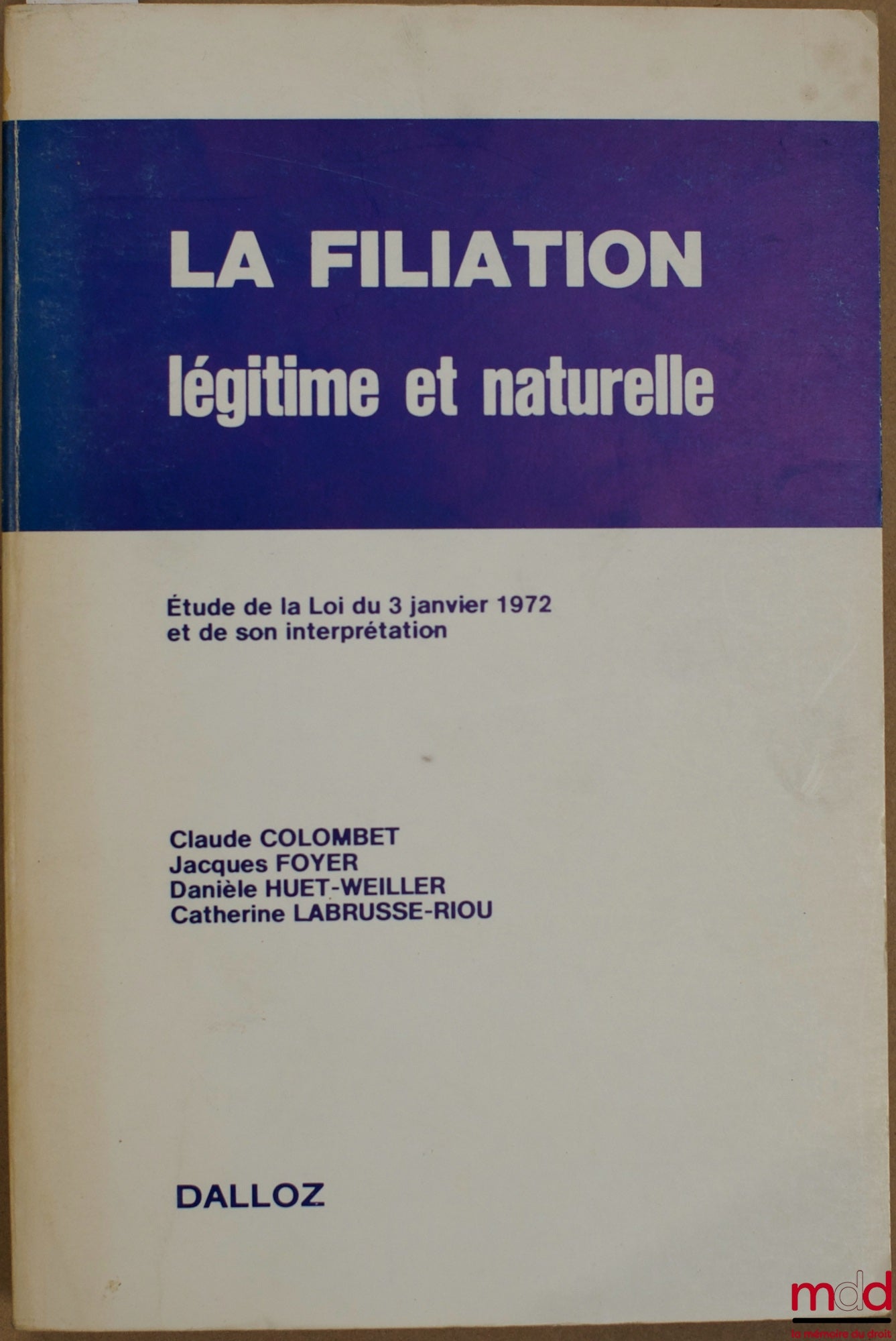 COLOMBET (C.), FOYER (J.), HUET-WEILLER (D.) et LABRUSSE-RIOU (C.) – LA FILIATION LÉGITIME ET NATURELLE, Étude de la Loi du 3 janvier 1972 et de son interprétation