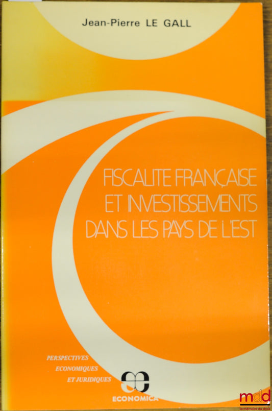 LE GALL (Pierre) – FRENCH TAXATION AND INVESTMENTS IN EASTERN EUROPE, coll. Economic and Legal Perspectives