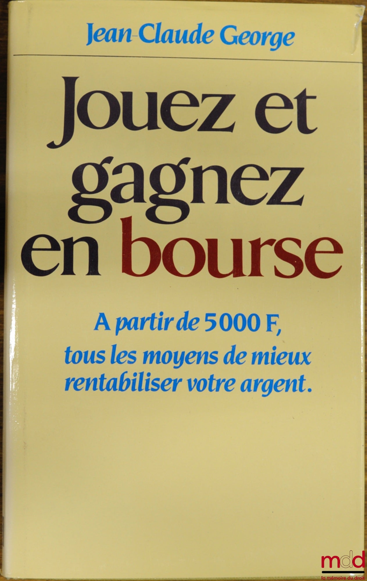 GEORGE (Jean-Claude) – JOUEZ ET GAGNEZ EN BOURSE, à partir de 5000 F, tous les moyens de mieux rentabiliser votre argent