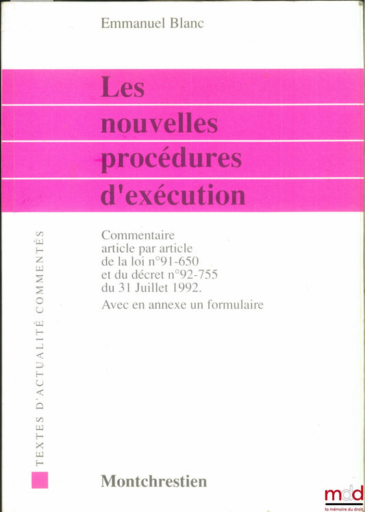 BLANC (Emmanuel) – NEW ENFORCEMENT PROCEDURES, Article-by-article commentary on Law 91-650 of July 9, 1991, and Decree No. 92-755 of July 31, 1992. Includes an appendix with a form, coll. Commented Current Events Texts
