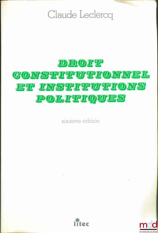 LECLERCQ (Claude) – DROIT CONSTITUTIONNEL ET INSTITUTIONS POLITIQUES, 6e éd.