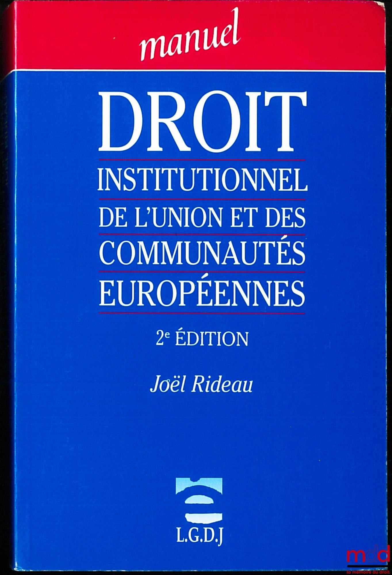 RIDEAU (Joël) – DROIT INSTITUTIONNEL DE L’UNION ET DES COMMUNAUTÉS EUROPÉENNES, 2e éd., coll. Manuel
