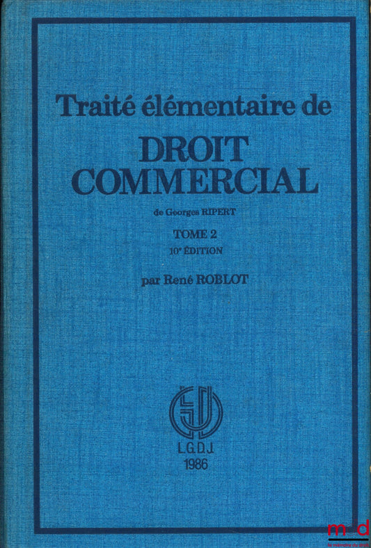RIPERT (Georges) and ROBLOT (René) – ELEMENTARY TREATISE ON COMMERCIAL LAW, vol. 2: Securities - Negotiable Instruments - Banking and Stock Exchange Operations - Commercial Contracts - Collective Reorganization and Liquidation Procedures, 10th ed. by R