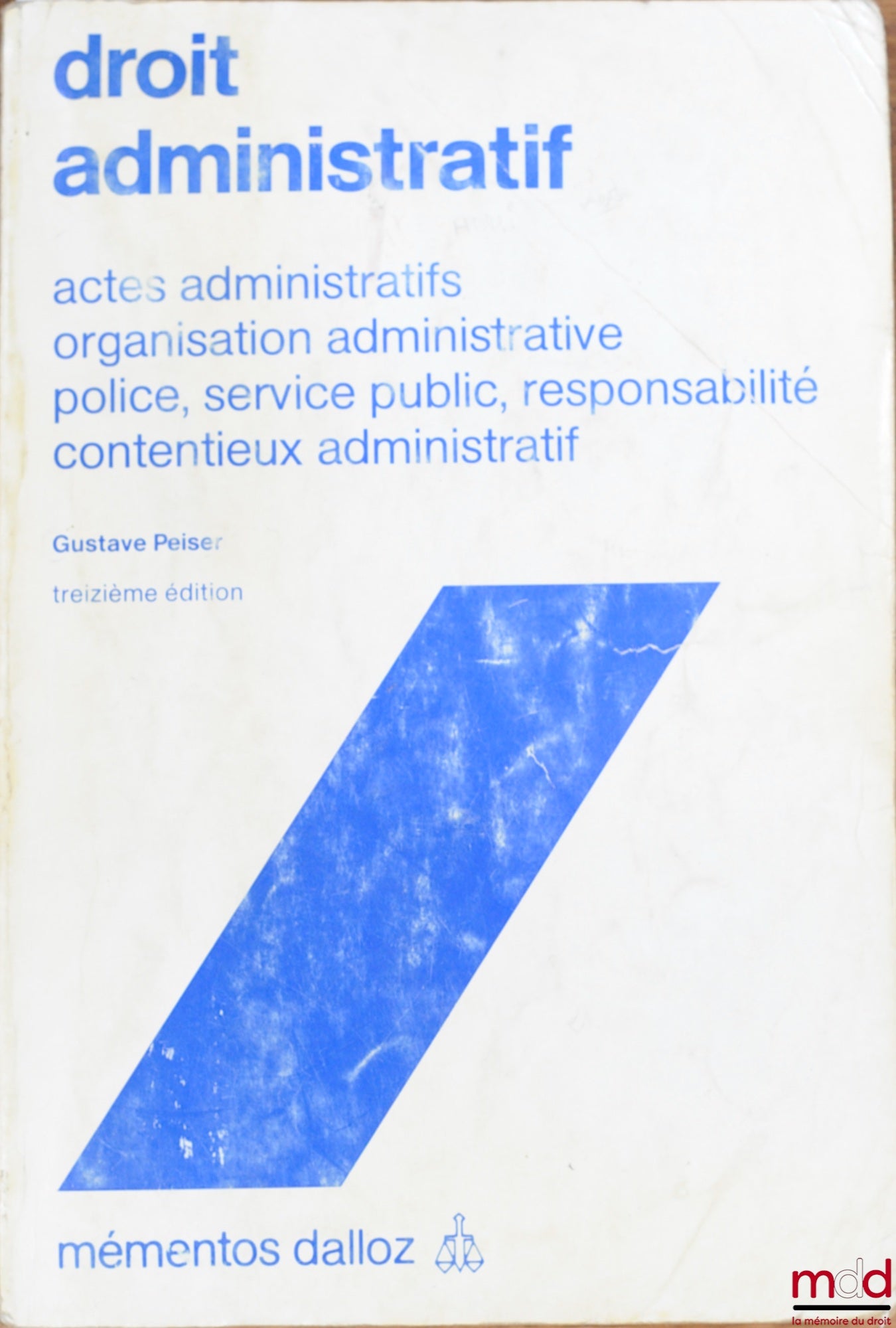 PEISER (Gustave) – ADMINISTRATIVE LAW: Administrative acts, administrative organization, policing, public service, liability, administrative litigation, 13th ed., coll. Mémentos Dalloz