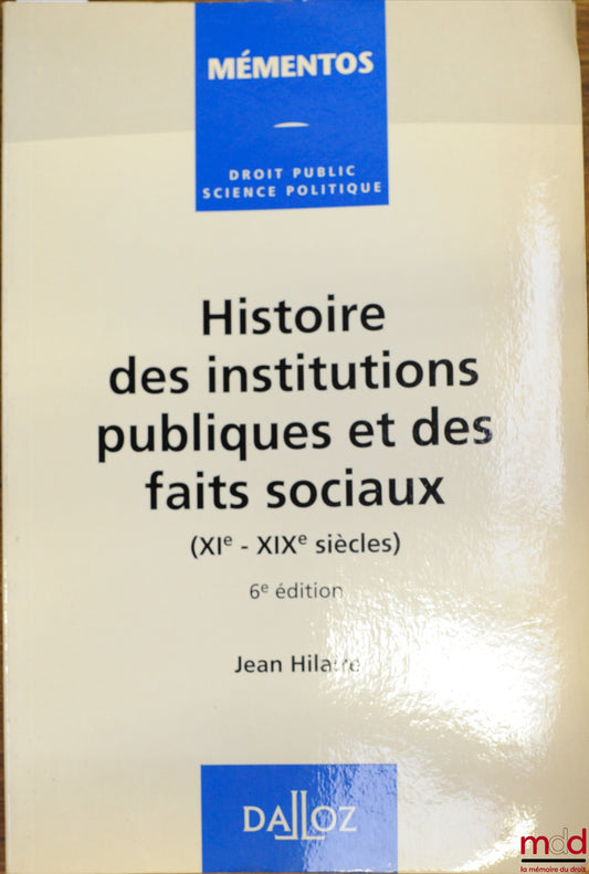 HILAIRE (Jean) – HISTORY OF PUBLIC INSTITUTIONS AND SOCIAL FACTS (11th - 19th centuries), 6th ed., coll. Mémentos / Droit publ. sc. po.
