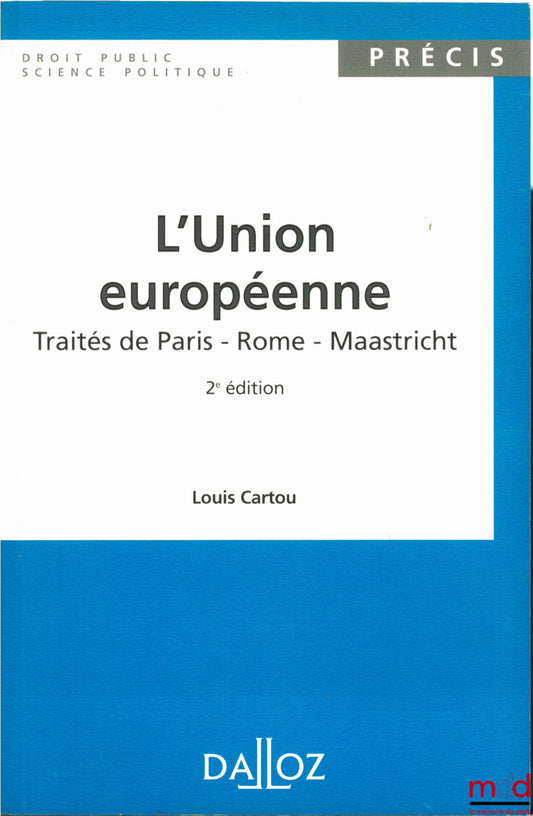 CARTOU (Louis) – THE EUROPEAN UNION - TREATS OF PARIS - ROME - MAASTRICHT, 2nd ed., coll. Précis Dalloz / Public Law - Political Science