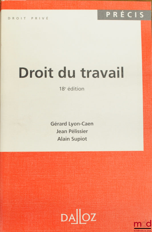 LYON-CAEN (Gérard), PÉLISSIER (Jean) et SUPIOT (Alain) – DROIT DU TRAVAIL, 18e éd., coll. Précis Dalloz / Droit privé