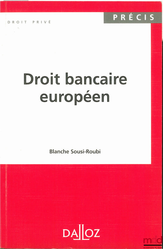 SOUSI-ROUBI (Blanche) – EUROPEAN BANKING LAW, Dalloz Concise Series / Private Law