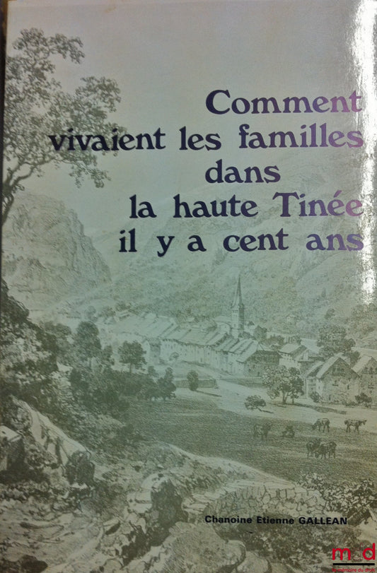 GALLEAN (Canon Étienne) – HOW FAMILIES LIVED IN THE UPPER TINÉE ONE HUNDRED YEARS AGO (numerous old photographs)