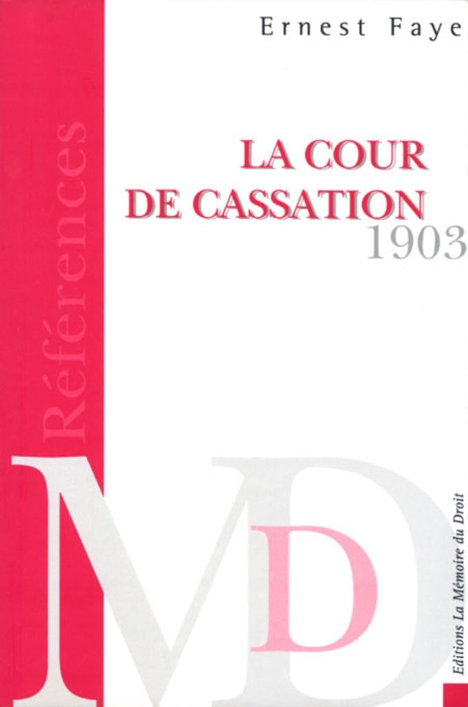 FAYE (Ernest) – THE COURT OF CASSATION Treatise on its powers, jurisdiction and the procedure observed in civil matters, followed by the code of laws, decrees, ordinances and regulations. Reprint of the 1903 edition by A. Chevalier-Marescq