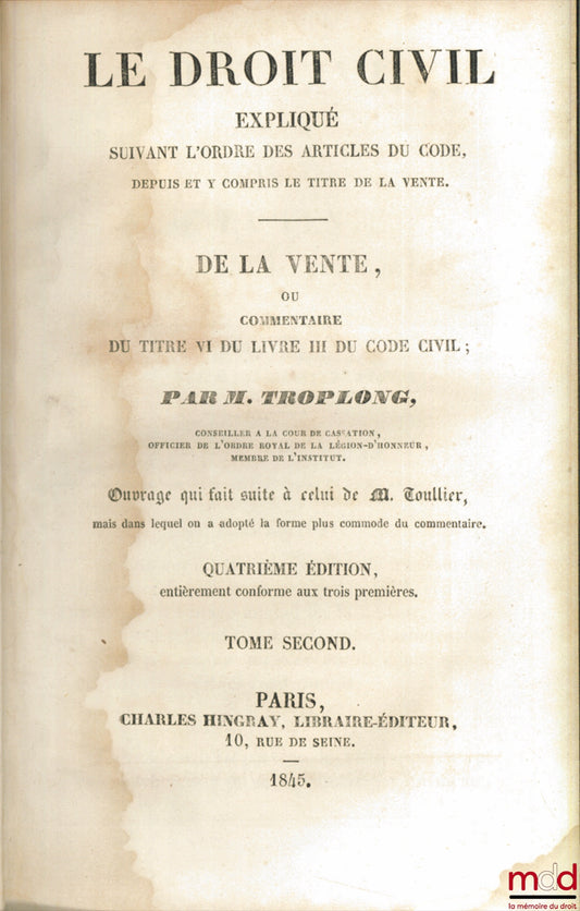 TROPLONG (Raymond-Théodore) – LE DROIT CIVIL EXPLIQUÉ SUIVANT L’ORDRE DES ARTICLES DU CODE : DE LA VENTE ou COMMENTAIRE DU TITRE VI DU LIVRE III DU CODE CIVIL, T. II uniquement