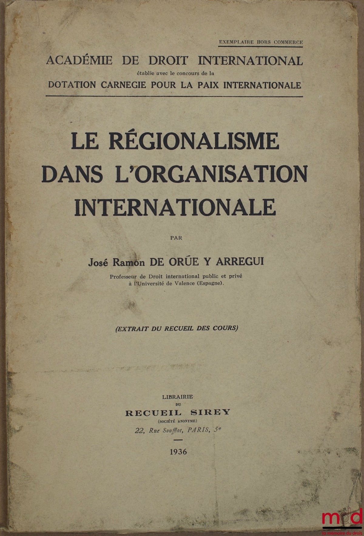 DE ORUE Y ARREGUI (José Ramon) – LE RÉGIONALISME DANS L’ORGANISATION INTERNATIONALE, extrait du Recueil des cours, exemplaire hors commerce de l’Académie de droit international