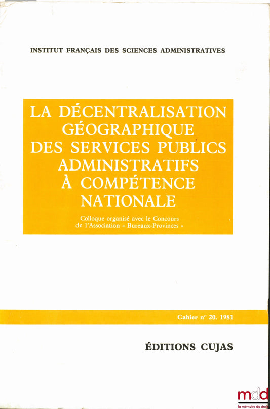 [Conference] – THE GEOGRAPHICAL DECENTRALIZATION OF NATIONAL ADMINISTRATIVE PUBLIC SERVICES, conference organized with the support of the “Bureaux-Provinces” Association, Cahier de l'Institut français des sciences administratives, no. 20
