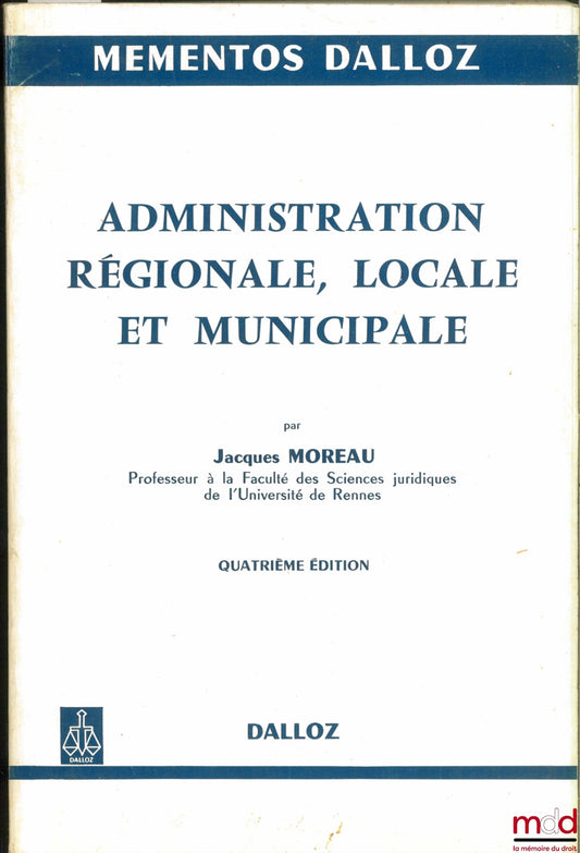 MOREAU (Jacques) – ADMINISTRATION RÉGIONALE, LOCALE ET MUNICIPALE, 4ème éd., coll. Mémentos Dalloz