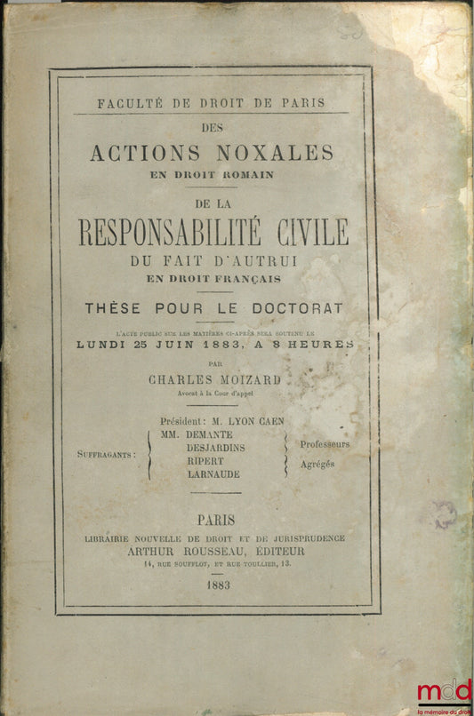MOIZARD (Charles) – DES ACTIONS NOXALES (Droit romain) ; DE LA RESPONSABILITÉ CIVILE DU FAIT D’AUTRUI (Droit français), Faculté de droit de Paris