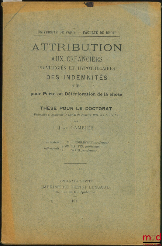 GAMBIER (Jean) – ATTRIBUTION AUX CRÉANCIERS PRIVILÉGIÉS ET HYPOTHÉCAIRES DES INDEMNITÉS DUES POUR PERTE OU DÉTERIORATION DE LA CHOSE, Université de Paris, Faculté de droit