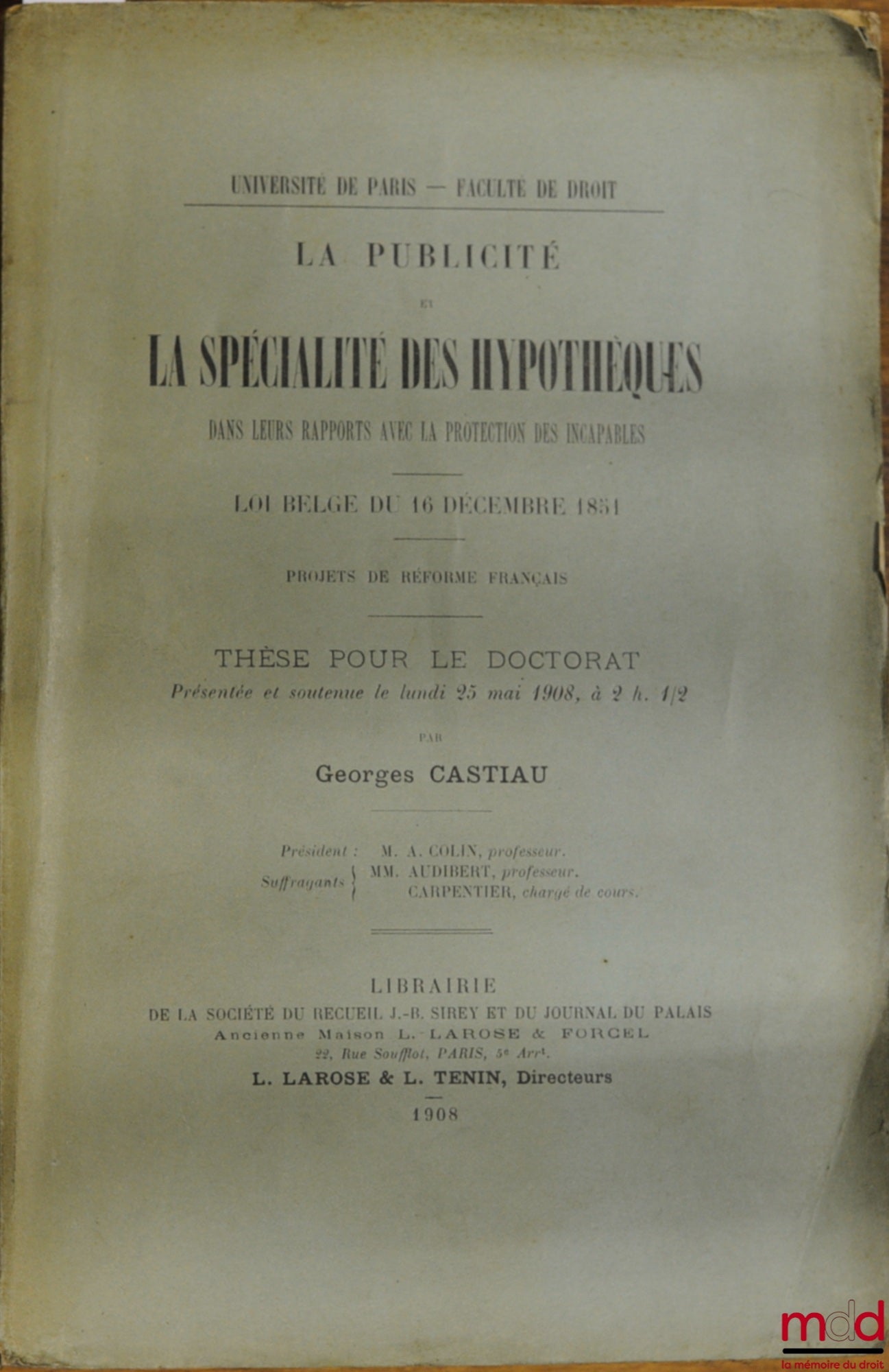 CASTIAU (Georges) – LA PUBLICITÉ ET LA SPÉCIALITÉ DES HYPOTHÈQUES DANS LEURS RAPPORTS AVEC LA PROTECTION DES INCAPABLES, Loi belge du 16 décembre 1851, Université de Paris, faculté de droit