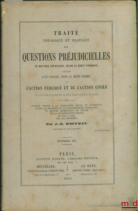 HOFFMAN (J.-B.) – THEORETICAL AND PRACTICAL TREATISE ON PRELIMINARY QUESTIONS IN CRIMINAL MATTERS, ACCORDING TO FRENCH LAW, preceded by an exposition, in the same form, of PUBLIC ACTION AND CIVIL ACTION considered separately and in their relations