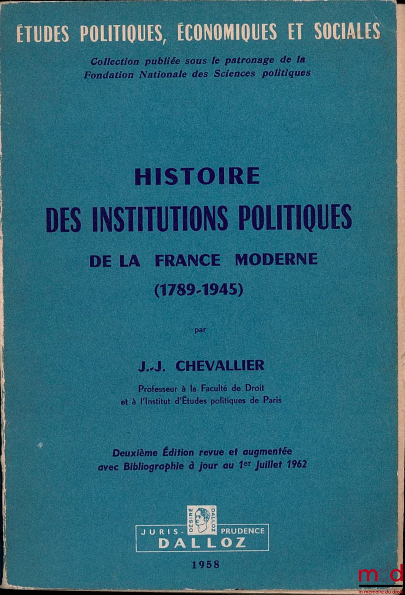 CHEVALLIER (Jean-Jacques) – HISTOIRE DES INSTITUTIONS POLITIQUES DE LA FRANCE (1789 - 1945), coll. Études pol., éco. et soc. publiée sous le patronage de la Fond. nat. des sc. po. n° 6
