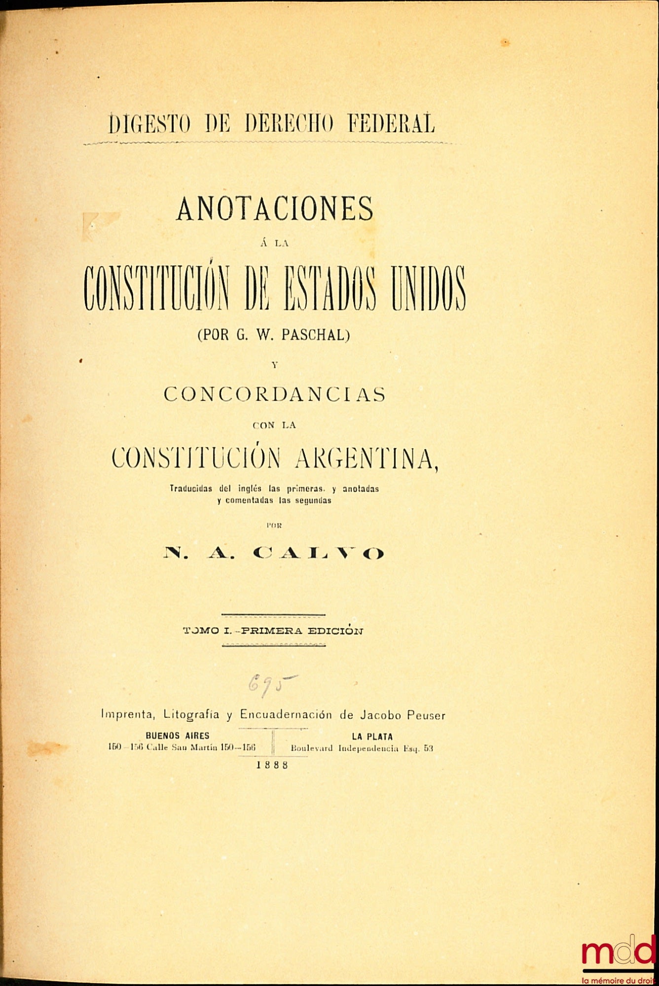 PASCHAL (GW) – ANOTACIONES A LA CONSTITUCION DE ESTADOS UNIDOS (POR GW PASCHAL) Y CONCORDANCIAS CONCORDANCIAS CON LA CONSTITUCION ARGENTINA, traducidas del inglès las primeras, y anotadas y commentadas las secundas por NA CALVO, tomo I, Primera Edicion