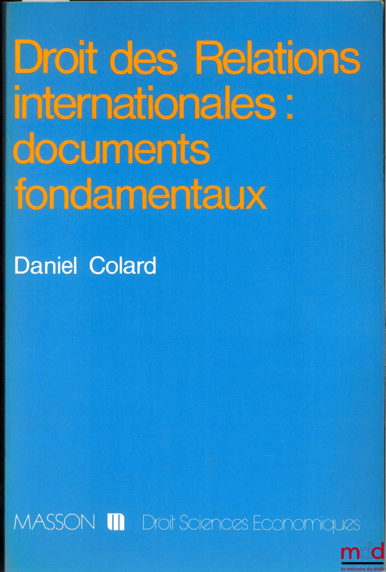 COLARD (Daniel) – LAW OF INTERNATIONAL RELATIONS: FUNDAMENTAL DOCUMENTS, 2nd ed. revised, expanded and modified, coll. Law and Economics