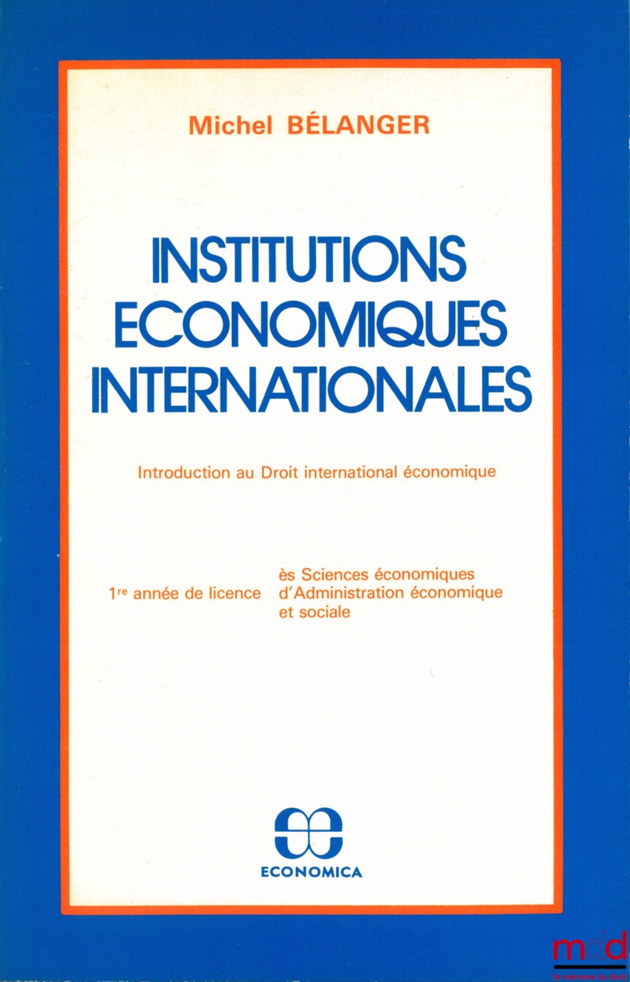 BÉLANGER (Michel) – INTERNATIONAL ECONOMIC INSTITUTIONS. Introduction to International Economic Law, 1st year of Bachelor of Science in Economics and Social Administration