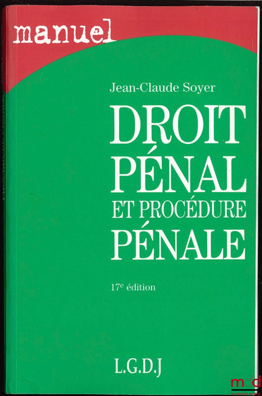 SOYER (Jean-Claude) – MANUEL DE DROIT PÉNAL ET DE PROCÉDURE PÉNALE, 17ème éd., coll. Manuels