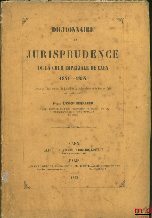 BIDARD (Léon) – DICTIONARY OF THE JURISPRUDENCE OF THE IMPERIAL COURT OF CAEN 1841 - 1854 serving as a General Index to the Collection of Jurisprudence of the Court of Caen for the said Annexes