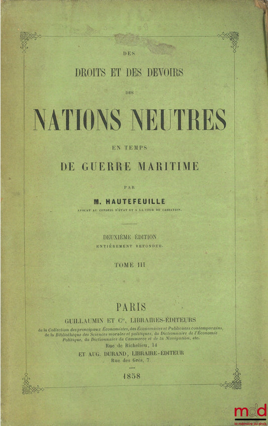 HAUTEFEUILLE (L.-B.) – ON THE RIGHTS AND DUTIES OF NEUTRAL NATIONS IN TIMES OF MARITIME WAR, 2nd ed. completely revised, corrected and modified according to the treaty of 1856, volume 3