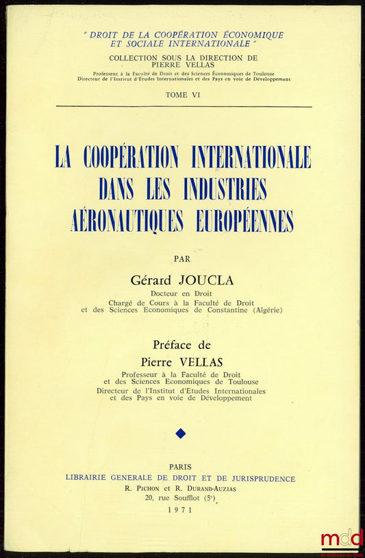 JOUCLA (Gérard) – LA COOPÉRATION INTERNATIONALE DANS LES INDUSTRIES AÉRONAUTIQUES EUROPÉENNES, coll. Droit de la coopération économique et sociale internationale, t. VI
