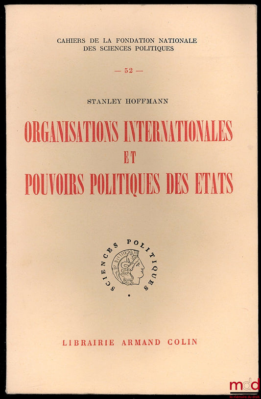 HOFFMANN (Stanley) – INTERNATIONAL ORGANIZATIONS AND THE POLITICAL POWERS OF STATES, Cahiers de la fondation nationale des sciences politiques, no. 52