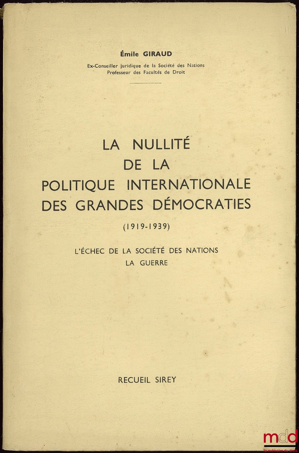 GIRAUD (Émile) – LA NULLITÉ DE LA POLITIQUE INTERNATIONALE DES GRANDES DÉMOCRATIES (1919-1939), L’échec de la Société des Nations - La Guerre