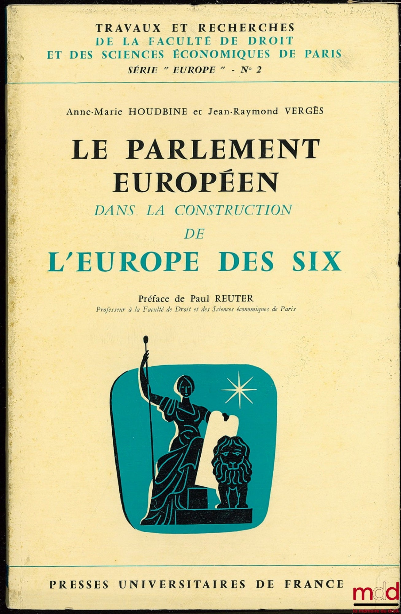 HOUDBINE (Anne-Marie) et VERGÈS (Jean-Raymond) – LE PARLEMENT EUROPÉEN DANS LA CONSTRUCTION DE L’EUROPE DES SIX, Préface Paul Reuter, coll. Travaux et rech. de la Faculté de droit et des sc. éco. de Paris, série “Europe” n° 2