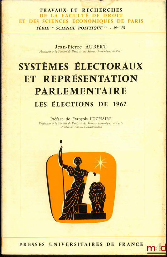 AUBERT (Jean-Pierre) – ELECTORAL SYSTEMS AND PARLIAMENTARY REPRESENTATION. THE 1967 ELECTIONS, Preface by F. Luchaire, coll. Works and Research of the Faculty of Law and Economics of Paris, series “Political Science”, no. 18