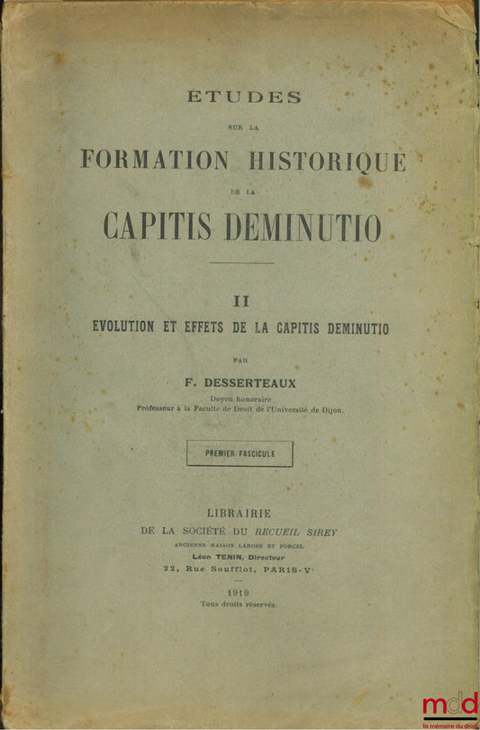 DESSERTEAUX (Fernand) – STUDIES ON THE HISTORICAL FORMATION OF THE CAPITIS DEMINUTIO: I - ANCIENT RESPECTIVE OF CASES AND SOURCES OF THE CAPITIS DEMINUTIO, coll. Revue bourguignonne, t. XIX, n° 1