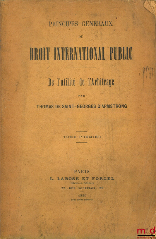 SAINT GEORGE OF ARMSTRONG (Thomas de) – GENERAL PRINCIPLES OF PUBLIC INTERNATIONAL LAW. ON THE UTILITY OF ARBITRATION, Volume One Only