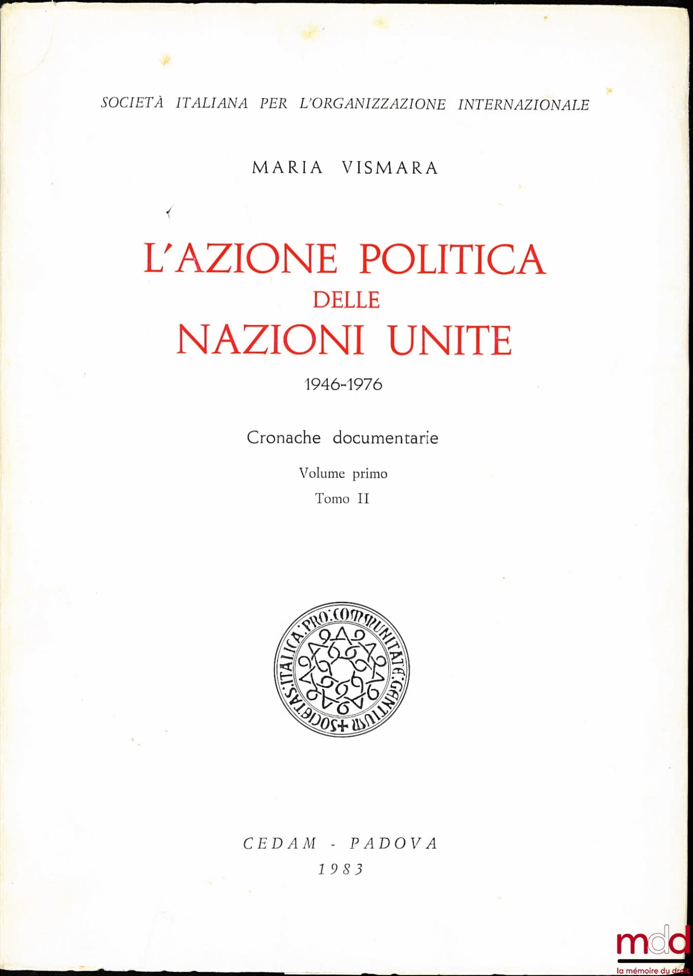 VISMARA (Maria) – Societa italiana per l’organizzazione internazionale, L’AZIONE POLITICA DELLE NAZIONI UNITE (1946-1976), Cronache documentarie, Volupe primo, tomo II