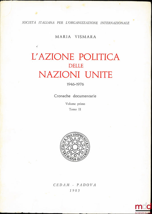 VISMARA (Maria) – Societa italiana per l’organizzazione internazionale, L’AZIONE POLITICA DELLE NAZIONI UNITE (1946-1976), Cronache documentarie, Volupe primo, tomo II