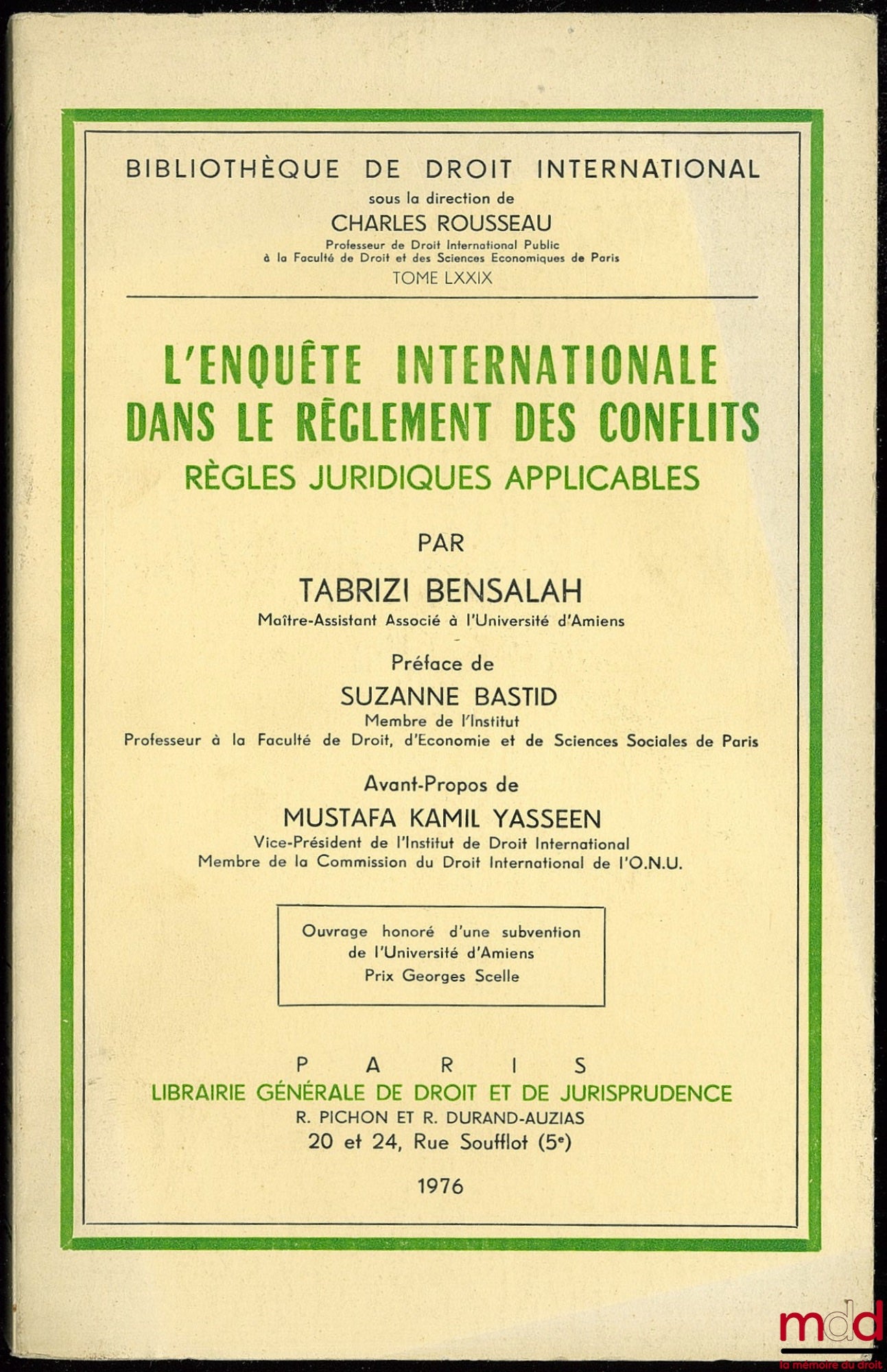 BENSALAH (Tabrizi) – INTERNATIONAL INQUIRY IN CONFLICT SETTLEMENT. APPLICABLE LEGAL RULES, Preface by Suzanne Bastid, foreword by Mustafa Kamil Yasseen, International Law Library, vol. LXXIX