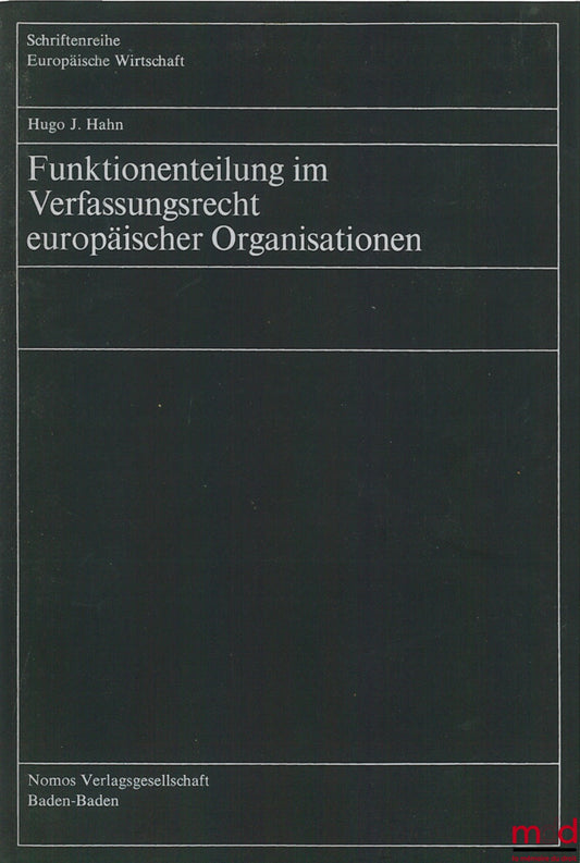 HAHN (Hugo J.) – FUNKTIONENTEILUNG IM VERFASSUNGSRECHT EUROPÄISCHER ORGANISATIONEN, coll. European Wirtschaft