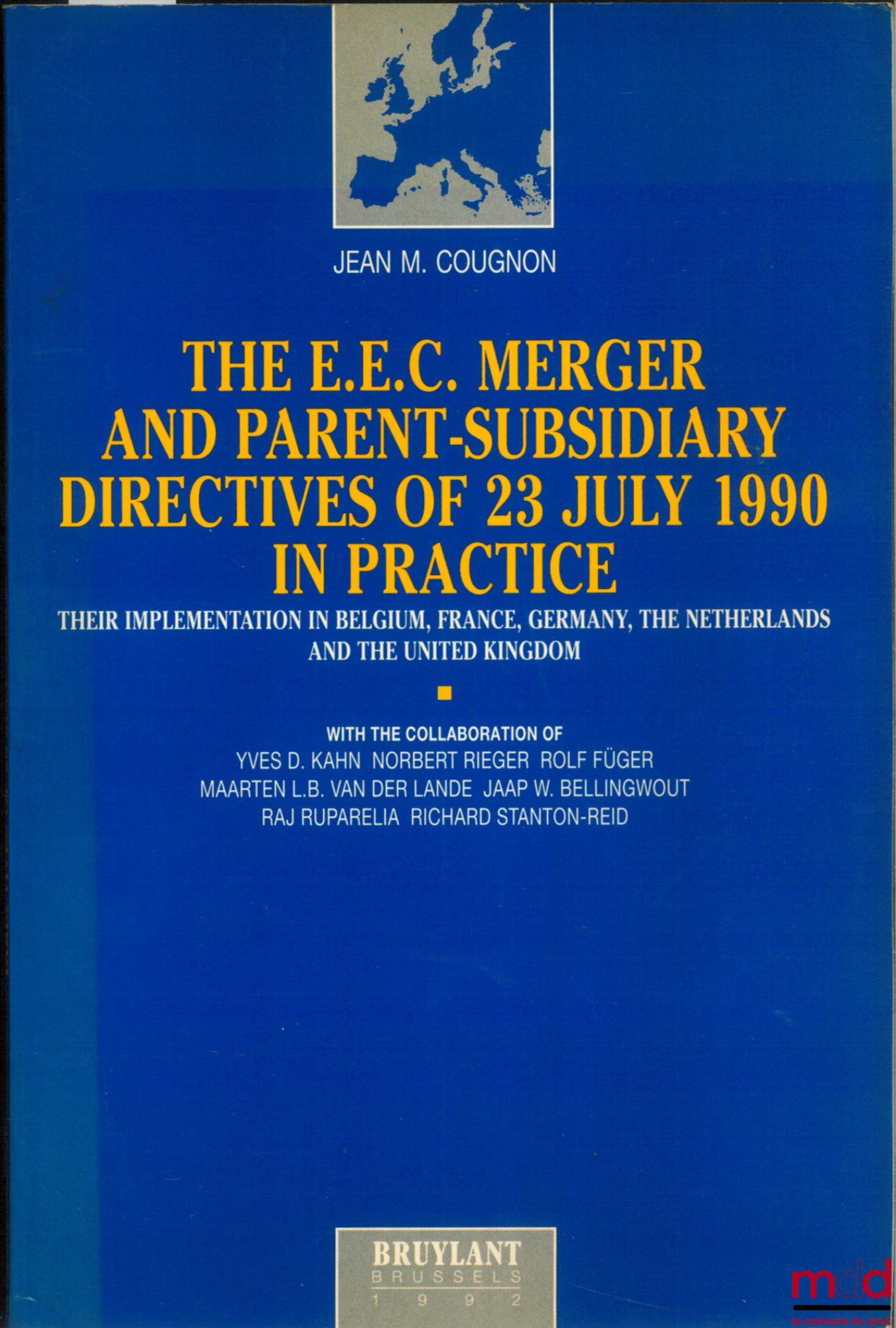 COUGNON (Jean M.) et alii – THE EEC MERGER AND PARENT-SUBSIDIARY DIRECTIVES OF 23 JULY 1990 IN PRACTICE; Their implementation in Belgium, France, Germany, the Netherlands and the United Kingdom