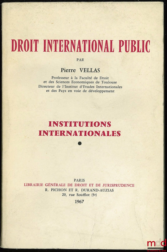 VELLAS (Pierre) – PUBLIC INTERNATIONAL LAW. INTERNATIONAL INSTITUTIONS: Methodology, history, sources, subjects of international society, international organizations, 2nd ed.
