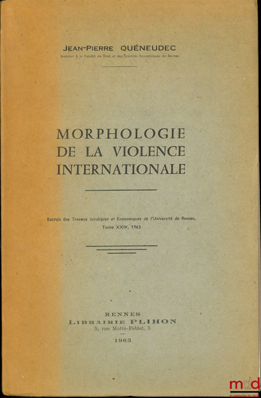 QUÉNEUDEC (Jean-Pierre) – MORPHOLOGY OF INTERNATIONAL VIOLENCE, Extract from the Legal and Economic Works of the University of Rennes, vol. XXIV, 1963