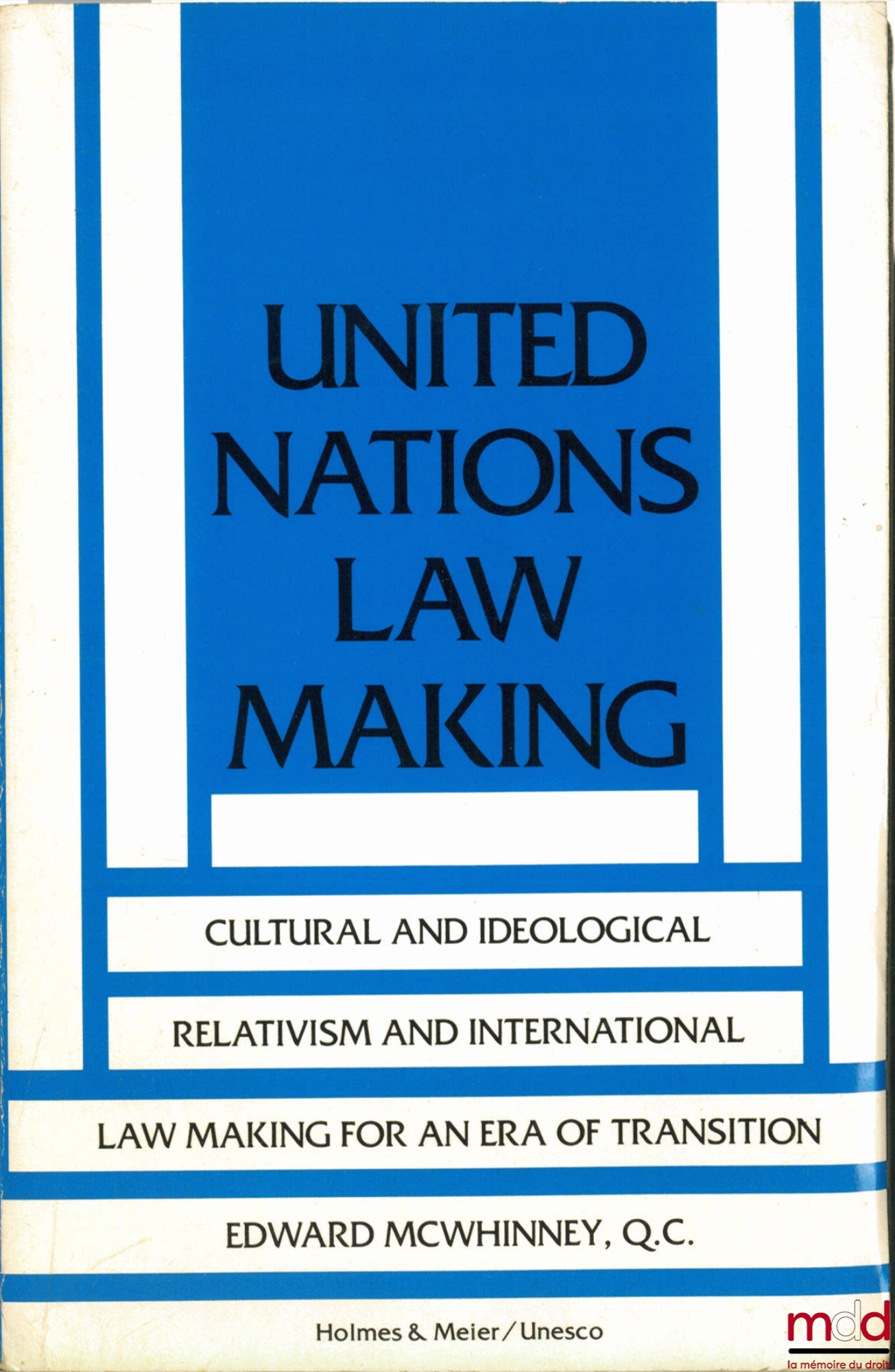 McWHINNEY (Edward) – UNITED NATIONS LAW MAKING; CULTURAL AND IDEOLOGICAL RELATIVISM AND INTERNATIONAL LAW MAKING FOR AN ERA OF TRANSITION