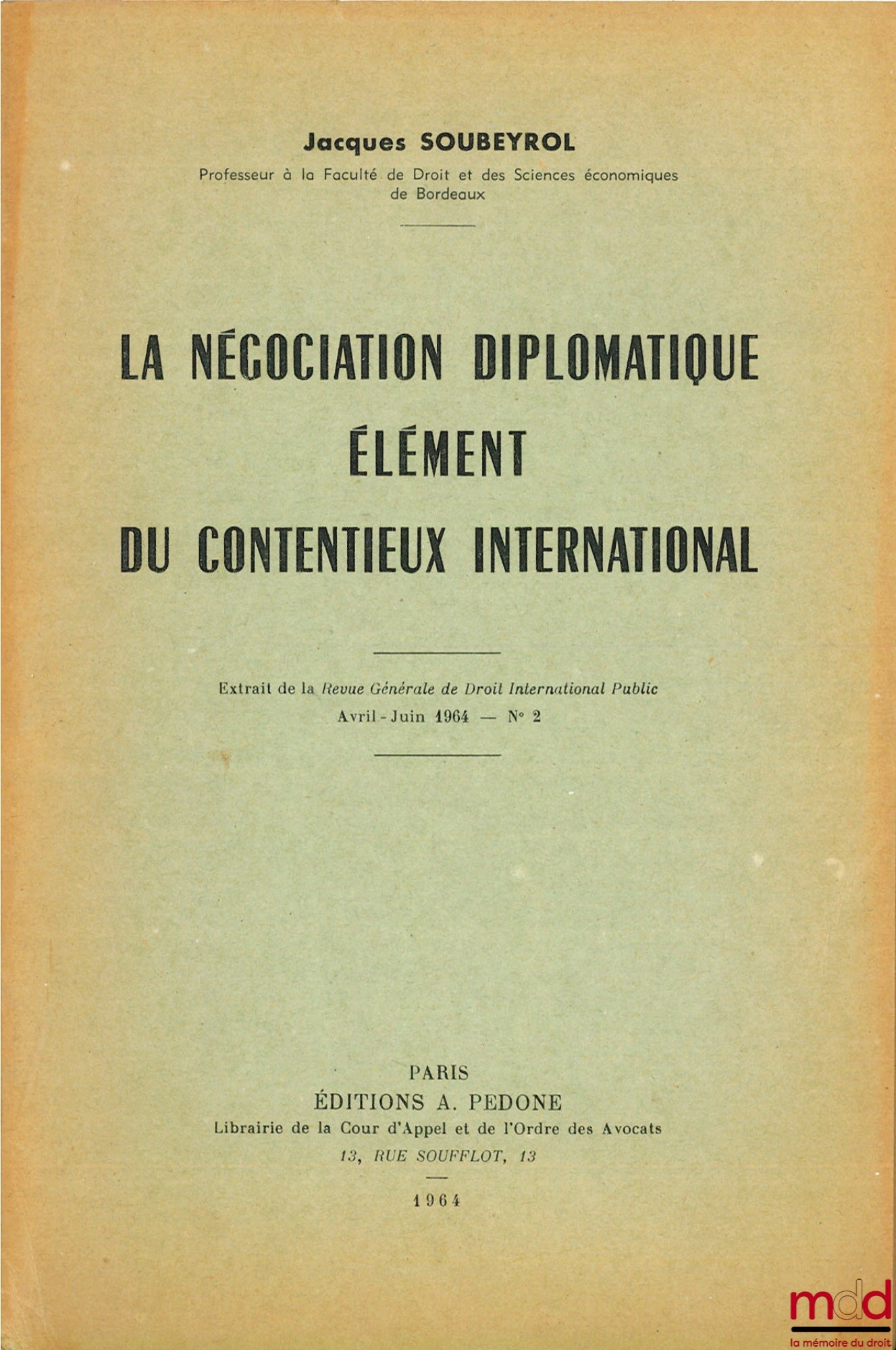 SOUBEYROL (Jacques) – LA NÉGOCIATION DIPLOMATIQUE ÉLÉMENT DU CONTENTIEUX INTERNATIONAL, extrait de la Revue générale de droit international public, avril-juin 1964, ° 2