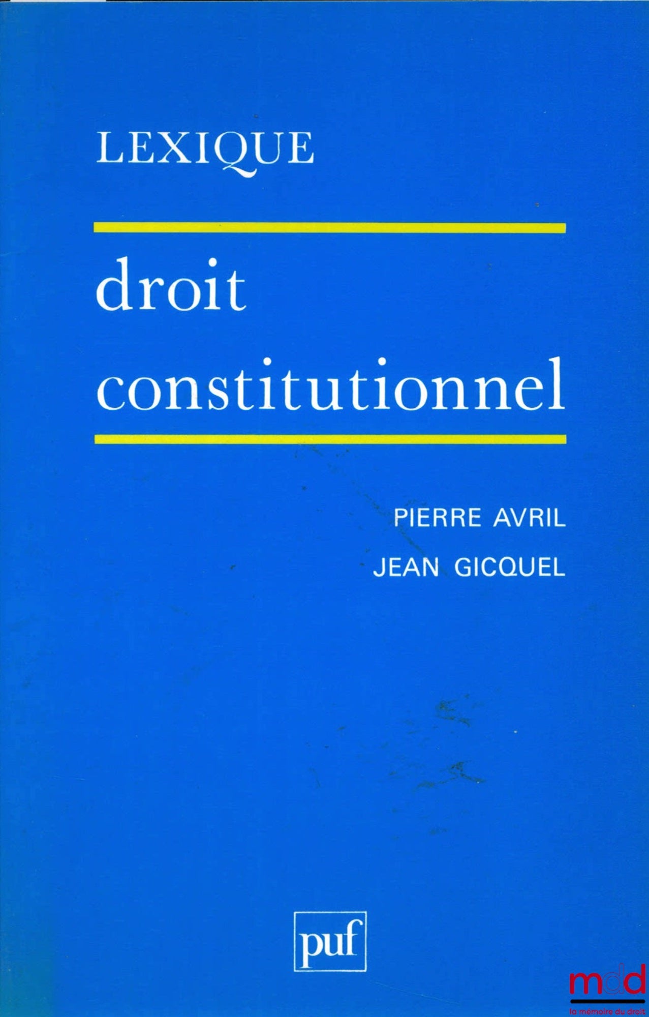 AVRIL (Pierre) and GICQUEL (Jean) – CONSTITUTIONAL LAW, 3rd updated ed., Lexicon series