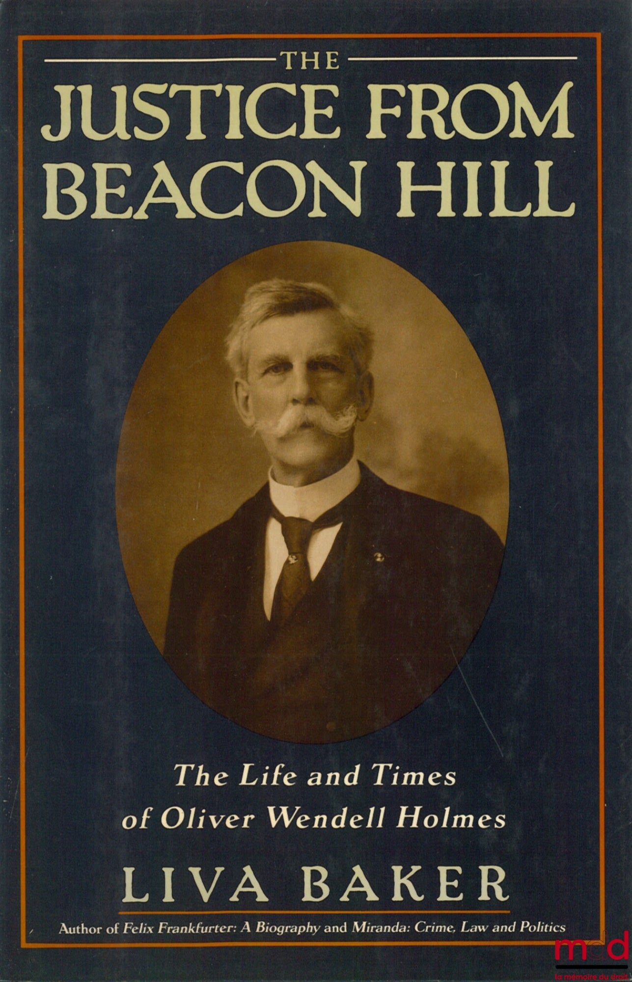 [Biography], BAKER (Liva) – THE JUSTICE FROM BEACON HILL. THE LIFE AND TIMES OF OLIVER WENDELL HOLMES