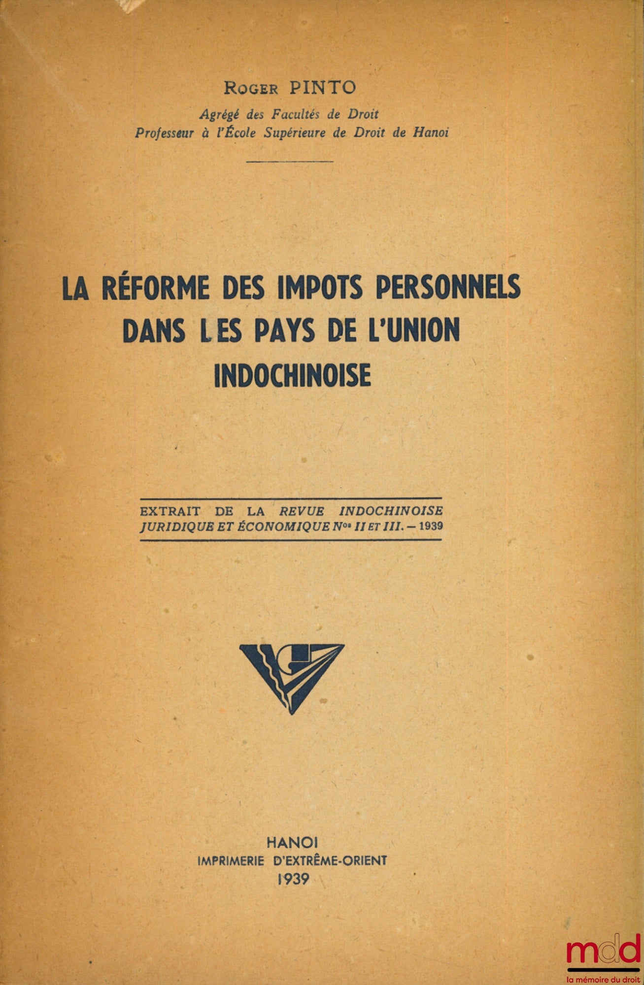 [Indochine], PINTO (Roger) – LA RÉFORME DES IMPÔTS PERSONNELS DANS LES PAYS DE L’UNION INDOCHINOISE, extrait de la Revue indochinoise juridique et économique n° II et III, 1939