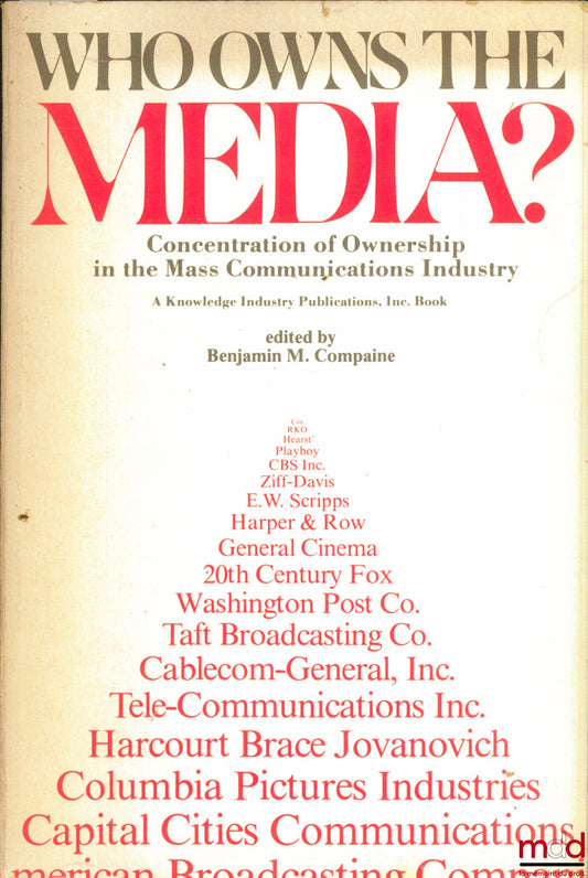 COMPAINE (Benjamin M.) et alii – WHO OWNS THE MEDIA ? Concentration of Ownership in the Mass Communications Industry, A Knowledge Industry Publications, Inc. Book